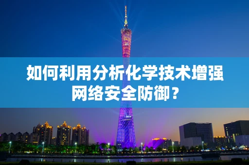 如何利用分析化学技术增强网络安全防御？