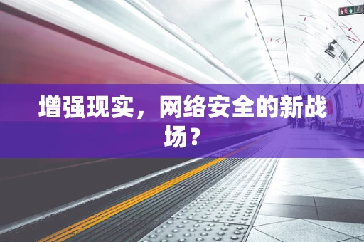 增强现实，网络安全的新战场？