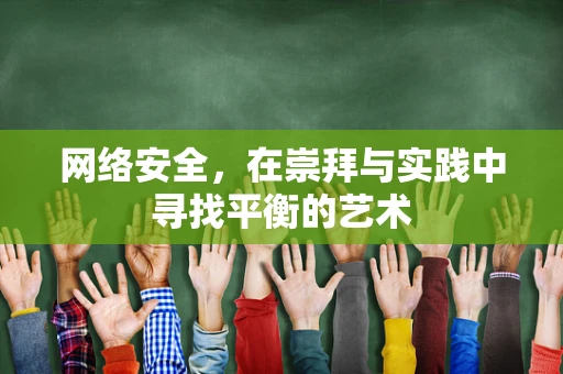 网络安全，在崇拜与实践中寻找平衡的艺术