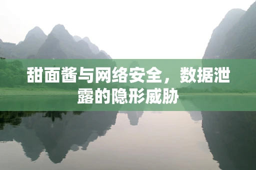 甜面酱与网络安全，数据泄露的隐形威胁