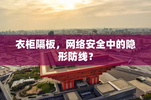 衣柜隔板，网络安全中的隐形防线？