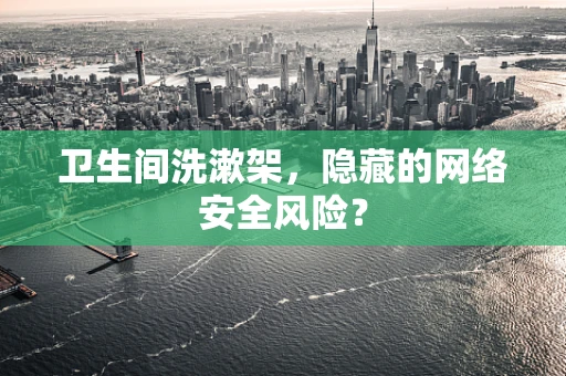卫生间洗漱架，隐藏的网络安全风险？