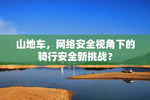 山地车，网络安全视角下的骑行安全新挑战？