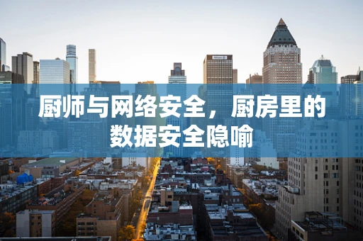 厨师与网络安全，厨房里的数据安全隐喻