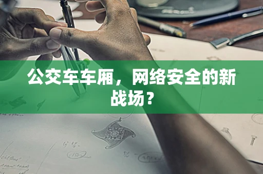公交车车厢，网络安全的新战场？