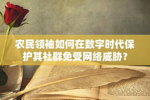 农民领袖如何在数字时代保护其社群免受网络威胁？