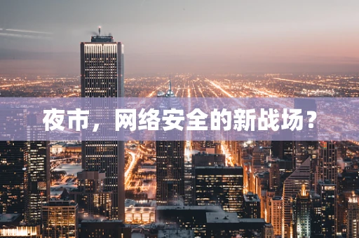 夜市，网络安全的新战场？