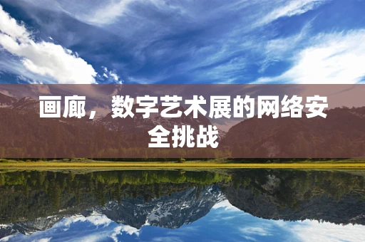 画廊，数字艺术展的网络安全挑战