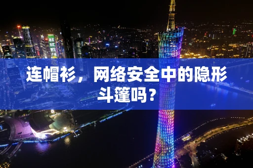 连帽衫，网络安全中的隐形斗篷吗？