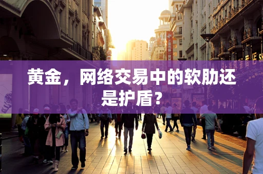 黄金，网络交易中的软肋还是护盾？