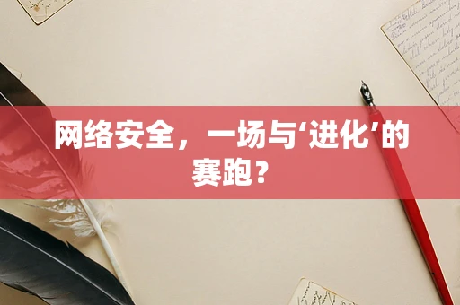 网络安全，一场与‘进化’的赛跑？