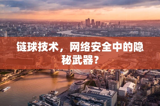 链球技术，网络安全中的隐秘武器？