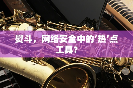 熨斗，网络安全中的‘热’点工具？