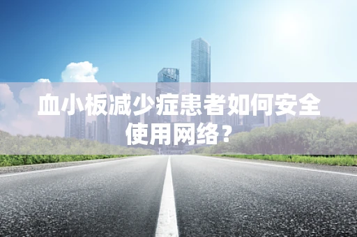 血小板减少症患者如何安全使用网络？
