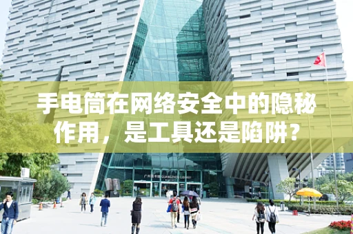 手电筒在网络安全中的隐秘作用，是工具还是陷阱？