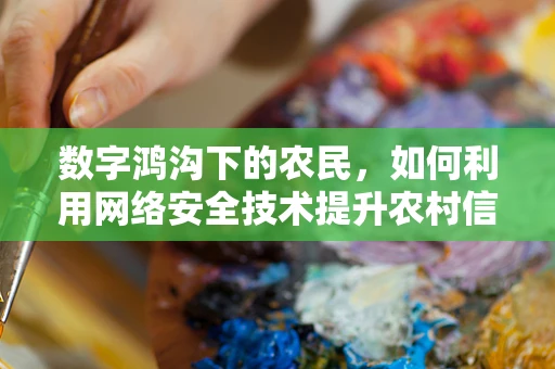 数字鸿沟下的农民，如何利用网络安全技术提升农村信息获取能力？