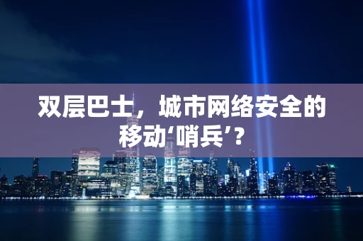 双层巴士，城市网络安全的移动‘哨兵’？
