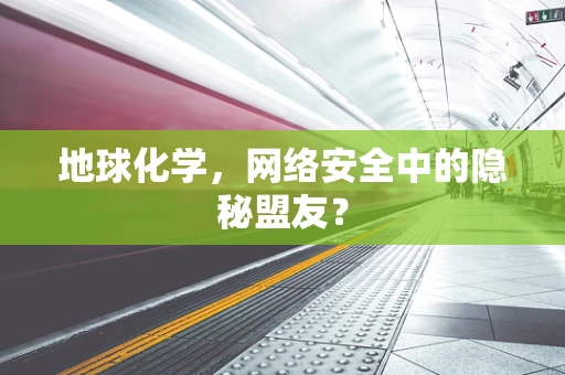 地球化学，网络安全中的隐秘盟友？