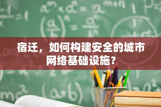 宿迁，如何构建安全的城市网络基础设施？