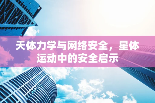 天体力学与网络安全，星体运动中的安全启示