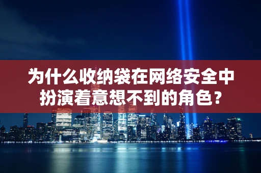 为什么收纳袋在网络安全中扮演着意想不到的角色？