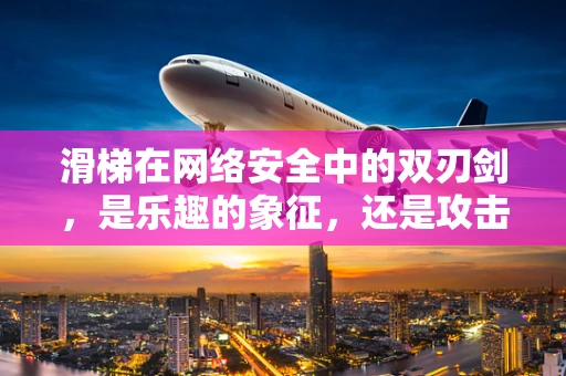 滑梯在网络安全中的双刃剑，是乐趣的象征，还是攻击的通道？