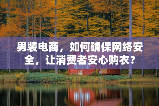 男装电商，如何确保网络安全，让消费者安心购衣？