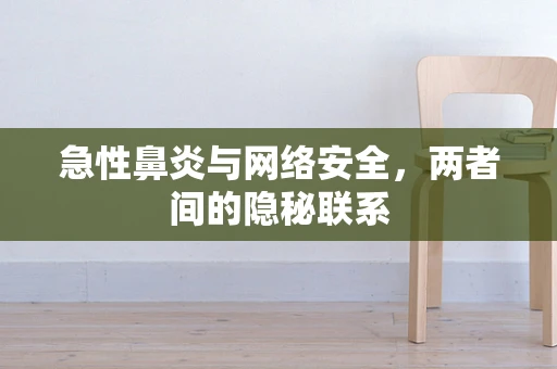 急性鼻炎与网络安全，两者间的隐秘联系