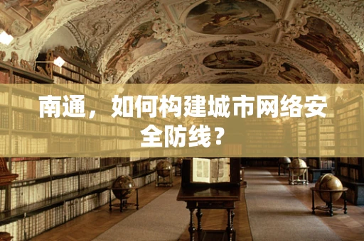 南通，如何构建城市网络安全防线？