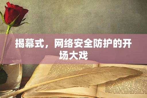 揭幕式，网络安全防护的开场大戏
