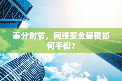 春分时节，网络安全昼夜如何平衡？