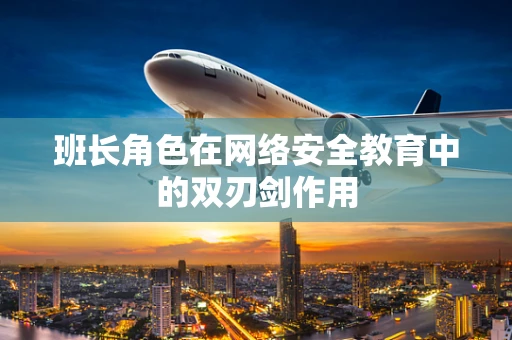 班长角色在网络安全教育中的双刃剑作用