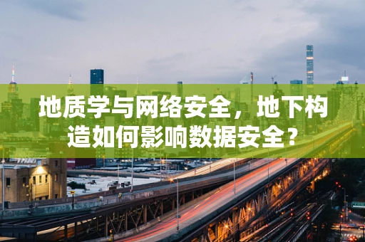 地质学与网络安全，地下构造如何影响数据安全？