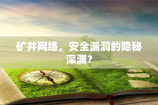 矿井网络，安全漏洞的隐秘深渊？