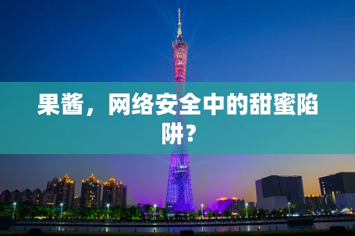 果酱，网络安全中的甜蜜陷阱？