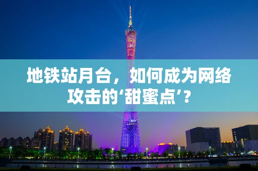 地铁站月台，如何成为网络攻击的‘甜蜜点’？