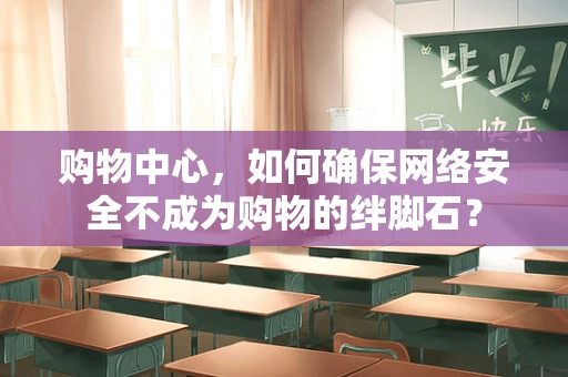 购物中心，如何确保网络安全不成为购物的绊脚石？