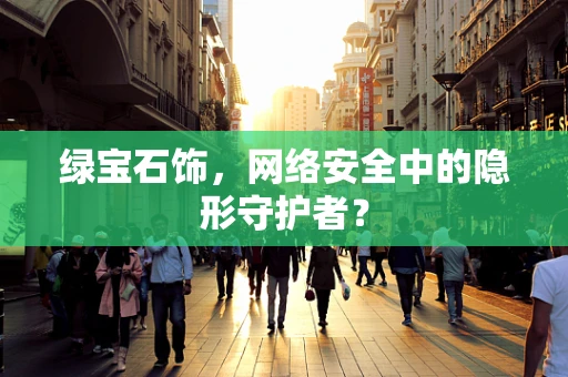 绿宝石饰，网络安全中的隐形守护者？