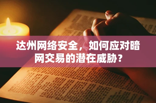达州网络安全，如何应对暗网交易的潜在威胁？