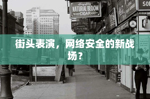 街头表演，网络安全的新战场？