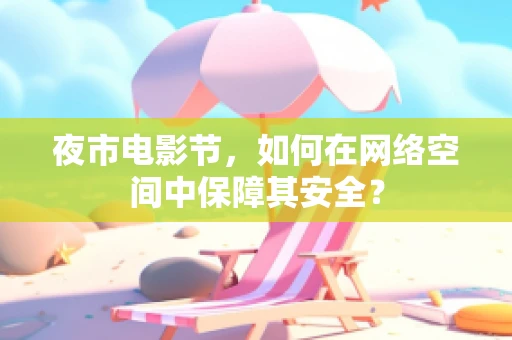 夜市电影节，如何在网络空间中保障其安全？