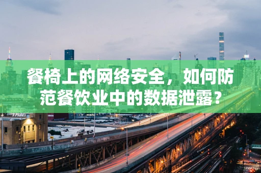 餐椅上的网络安全，如何防范餐饮业中的数据泄露？