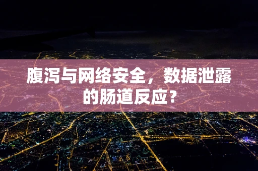 腹泻与网络安全，数据泄露的肠道反应？
