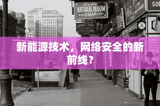 新能源技术，网络安全的新前线？