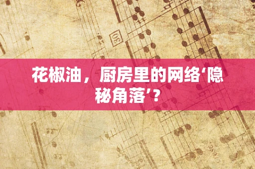 花椒油，厨房里的网络‘隐秘角落’？