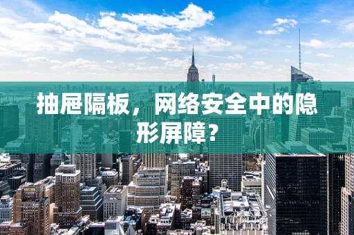 抽屉隔板，网络安全中的隐形屏障？