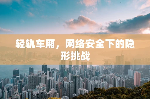 轻轨车厢，网络安全下的隐形挑战