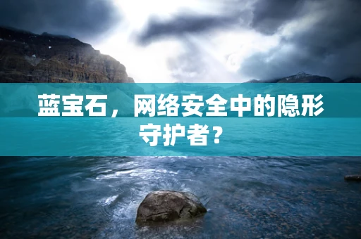 蓝宝石，网络安全中的隐形守护者？