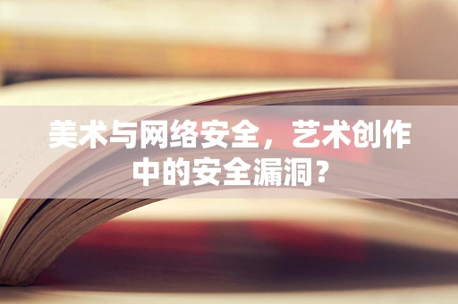 美术与网络安全，艺术创作中的安全漏洞？