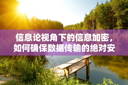 信息论视角下的信息加密，如何确保数据传输的绝对安全？